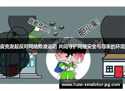皮克发起反对网络欺凌运动 共同守护网络安全与尊重的环境