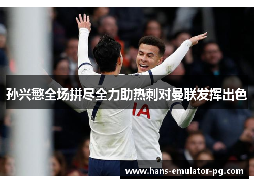 孙兴慜全场拼尽全力助热刺对曼联发挥出色