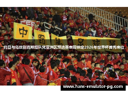 约旦与乌兹别克斯坦队凭亚洲区预选赛表现锁定2026年世界杯首秀席位